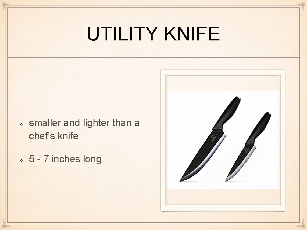 UTILITY KNIFE smaller and lighter than a chef’s knife 5 - 7 inches long
