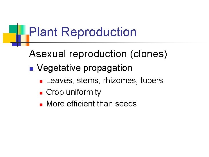 Plant Reproduction Asexual reproduction (clones) n Vegetative propagation n Leaves, stems, rhizomes, tubers Crop