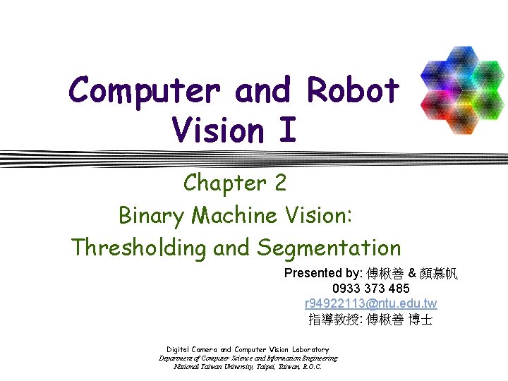 Computer and Robot Vision I Chapter 2 Binary Machine Vision: Thresholding and Segmentation Presented