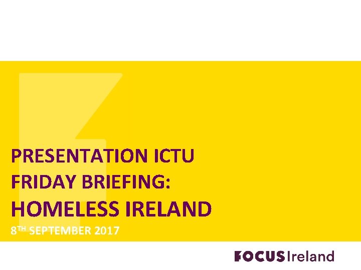 PRESENTATION ICTU FRIDAY BRIEFING: HOMELESS IRELAND 8 TH SEPTEMBER 2017 