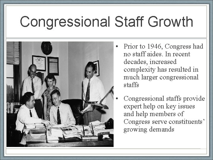 Congressional Staff Growth • Prior to 1946, Congress had no staff aides. In recent