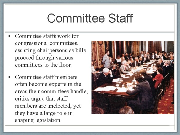 Committee Staff • Committee staffs work for congressional committees, assisting chairpersons as bills proceed