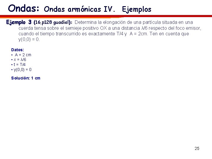 Ondas: Ondas armónicas IV. Ejemplos Ejemplo 3 (16, p 128 guadiel): Determina la elongación