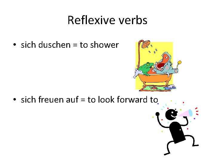 Reflexive verbs • sich duschen = to shower • sich freuen auf = to