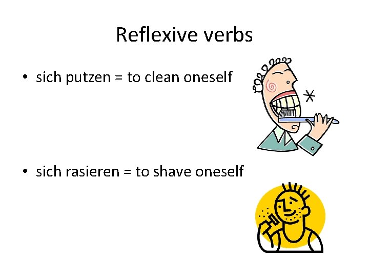 Reflexive verbs • sich putzen = to clean oneself • sich rasieren = to