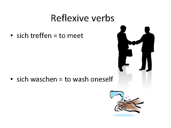 Reflexive verbs • sich treffen = to meet • sich waschen = to wash