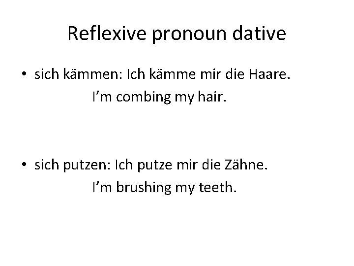 Reflexive pronoun dative • sich kämmen: Ich kämme mir die Haare. I’m combing my