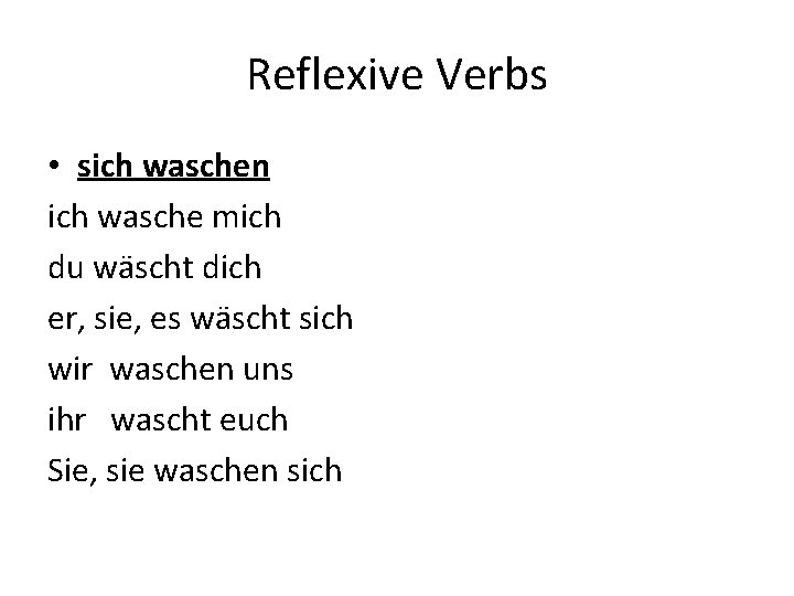 Reflexive Verbs • sich waschen ich wasche mich du wäscht dich er, sie, es