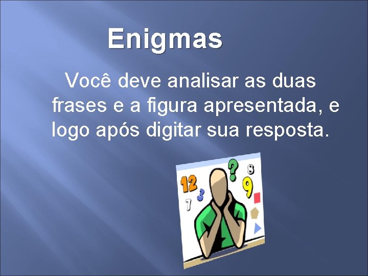 Enigmas Você deve analisar as duas frases e a figura apresentada, e logo após