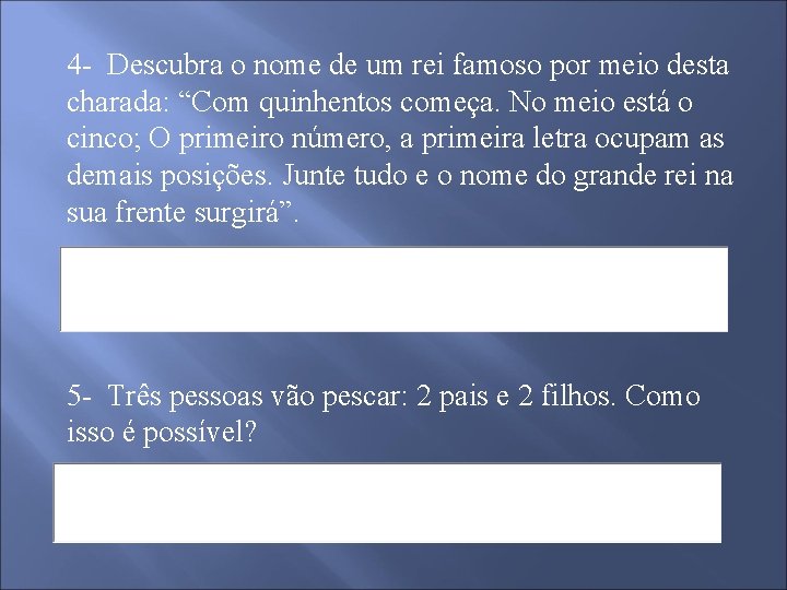 4 - Descubra o nome de um rei famoso por meio desta charada: “Com