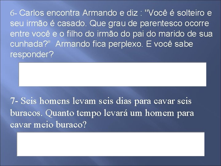 6 - Carlos encontra Armando e diz : "Você é solteiro e seu irmão