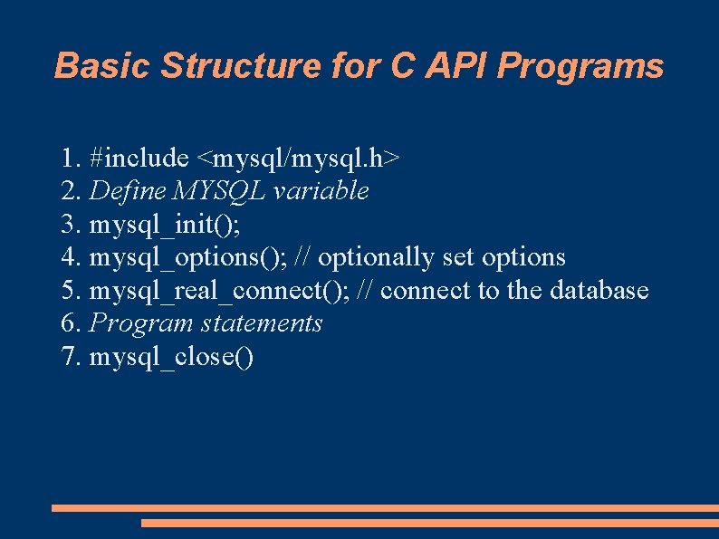 Basic Structure for C API Programs 1. #include <mysql/mysql. h> 2. Define MYSQL variable