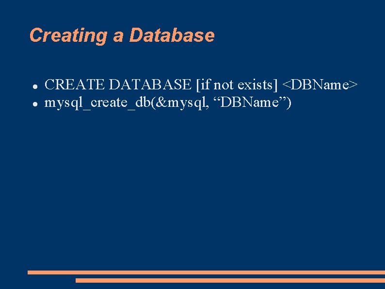 Creating a Database CREATE DATABASE [if not exists] <DBName> mysql_create_db(&mysql, “DBName”) 