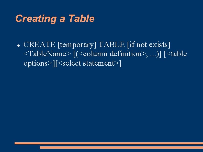 Creating a Table CREATE [temporary] TABLE [if not exists] <Table. Name> [(<column definition>, .