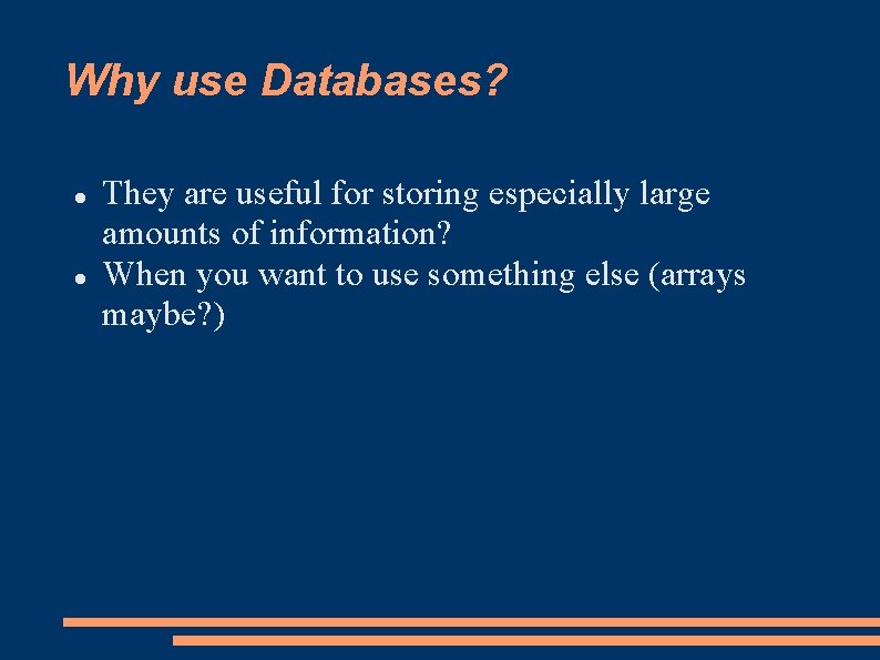 Why use Databases? They are useful for storing especially large amounts of information? When