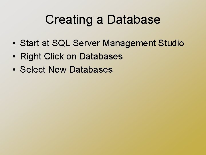 Creating a Database • Start at SQL Server Management Studio • Right Click on