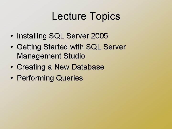 Lecture Topics • Installing SQL Server 2005 • Getting Started with SQL Server Management