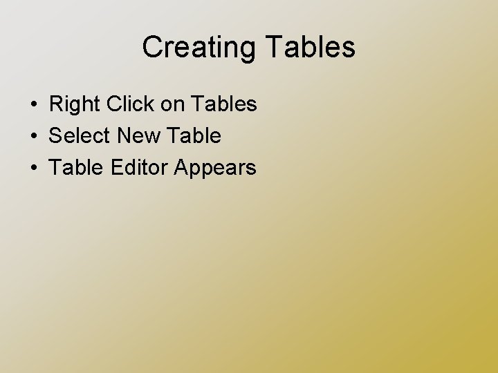 Creating Tables • Right Click on Tables • Select New Table • Table Editor