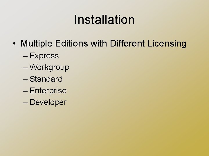 Installation • Multiple Editions with Different Licensing – Express – Workgroup – Standard –