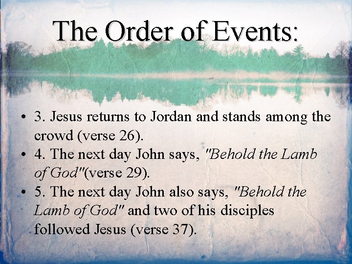 The Order of Events: • 3. Jesus returns to Jordan and stands among the