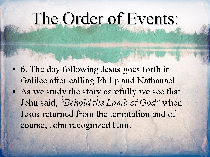 The Order of Events: • 6. The day following Jesus goes forth in Galilee
