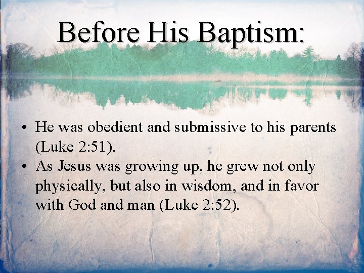 Before His Baptism: • He was obedient and submissive to his parents (Luke 2: