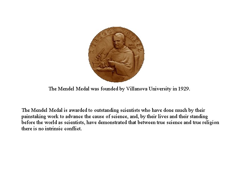 The Mendel Medal was founded by Villanova University in 1929. The Mendel Medal is