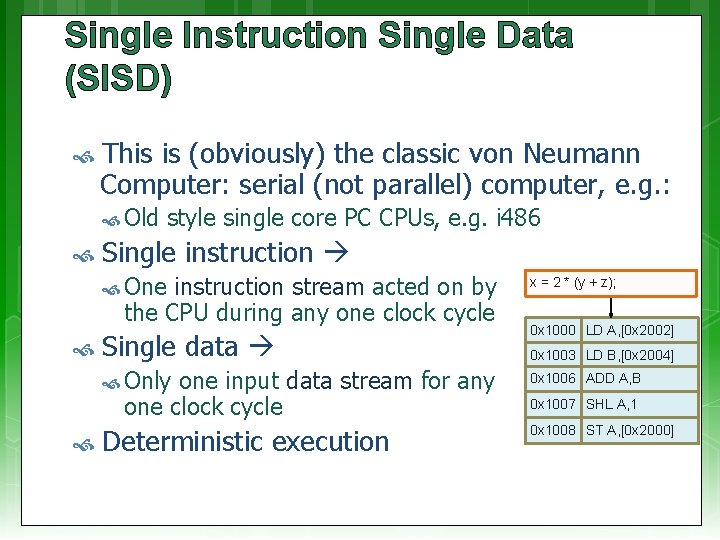 Single Instruction Single Data (SISD) This is (obviously) the classic von Neumann Computer: serial