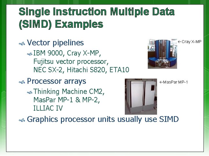 Single Instruction Multiple Data (SIMD) Examples Vector pipelines Cray X-MP IBM 9000, Cray X-MP,