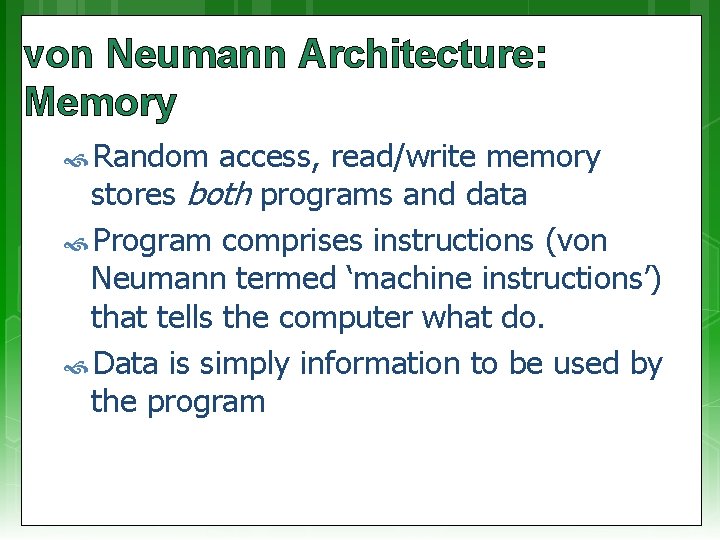 von Neumann Architecture: Memory Random access, read/write memory stores both programs and data Program