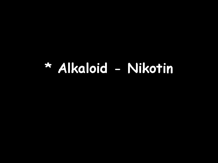 * Alkaloid - Nikotin * Alkaloid - Nikotin