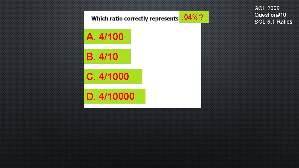 . 04%? A. 4/100 B. 4/10 C. 4/1000 D. 4/10000 SOL 2009 Question#10 SOL