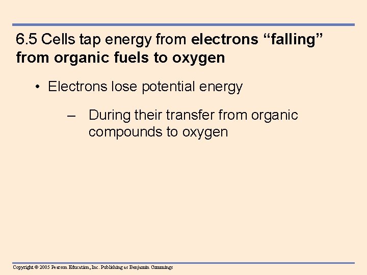 6. 5 Cells tap energy from electrons “falling” from organic fuels to oxygen •