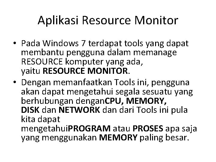 Aplikasi Resource Monitor • Pada Windows 7 terdapat tools yang dapat membantu pengguna dalam