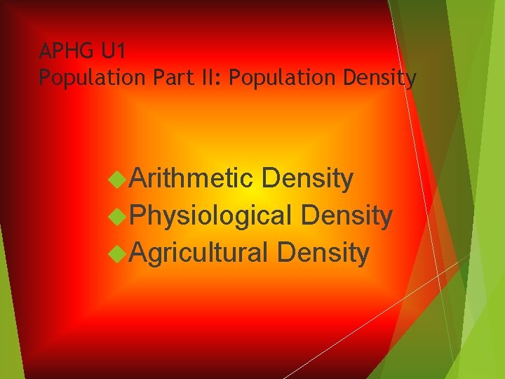 APHG U 1 Population Part II: Population Density Arithmetic Density Physiological Density Agricultural Density