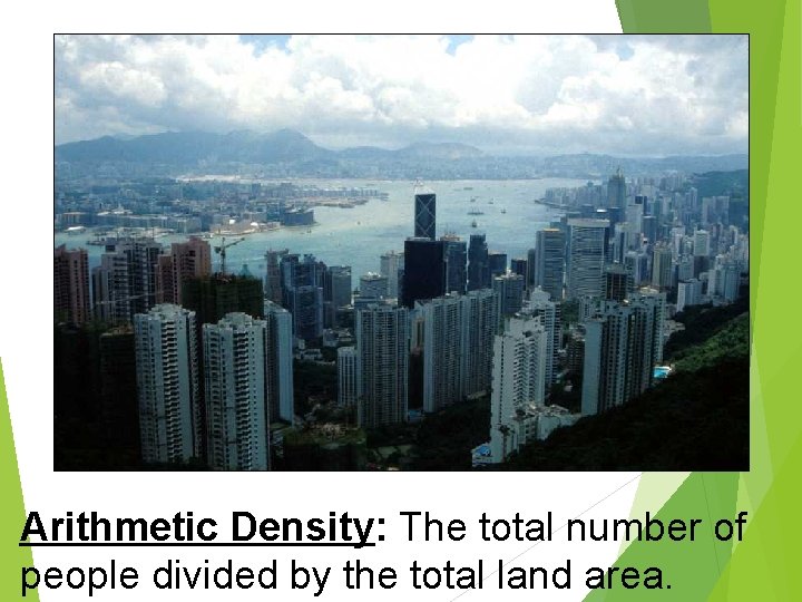 Arithmetic Density: The total number of people divided by the total land area. 