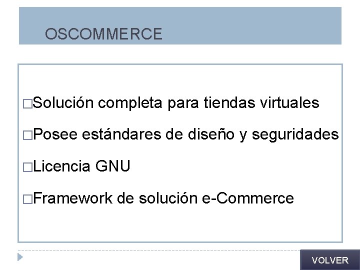 OSCOMMERCE �Solución �Posee completa para tiendas virtuales estándares de diseño y seguridades �Licencia GNU