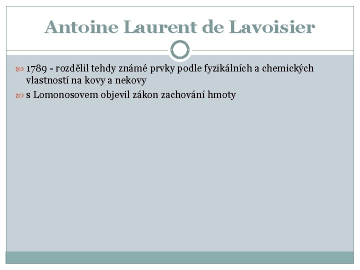 Antoine Laurent de Lavoisier 1789 - rozdělil tehdy známé prvky podle fyzikálních a chemických