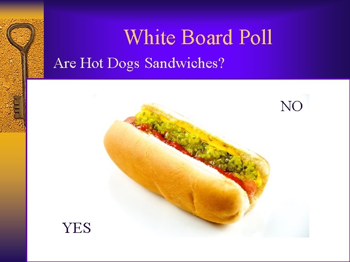 White Board Poll Are Hot Dogs Sandwiches? NO YES 