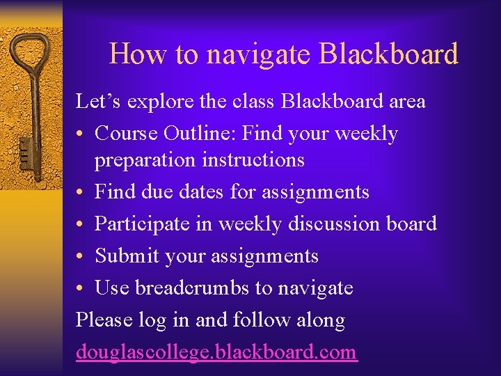 How to navigate Blackboard Let’s explore the class Blackboard area • Course Outline: Find