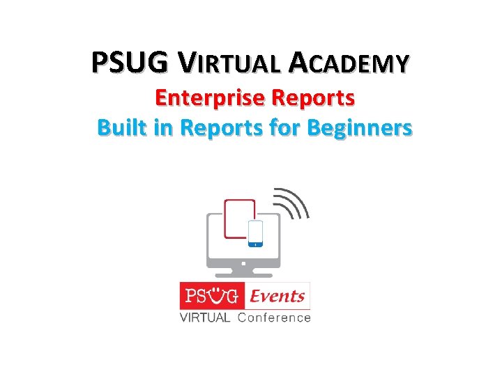 PSUG VIRTUAL ACADEMY Enterprise Reports Built in Reports for Beginners 
