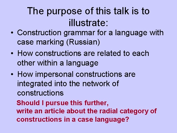 The purpose of this talk is to illustrate: • Construction grammar for a language