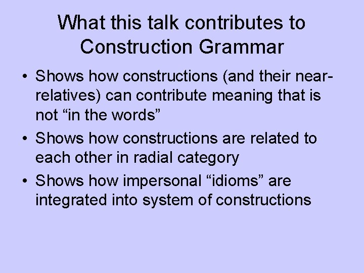 What this talk contributes to Construction Grammar • Shows how constructions (and their nearrelatives)