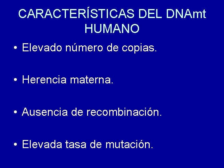 CARACTERÍSTICAS DEL DNAmt HUMANO • Elevado número de copias. • Herencia materna. • Ausencia