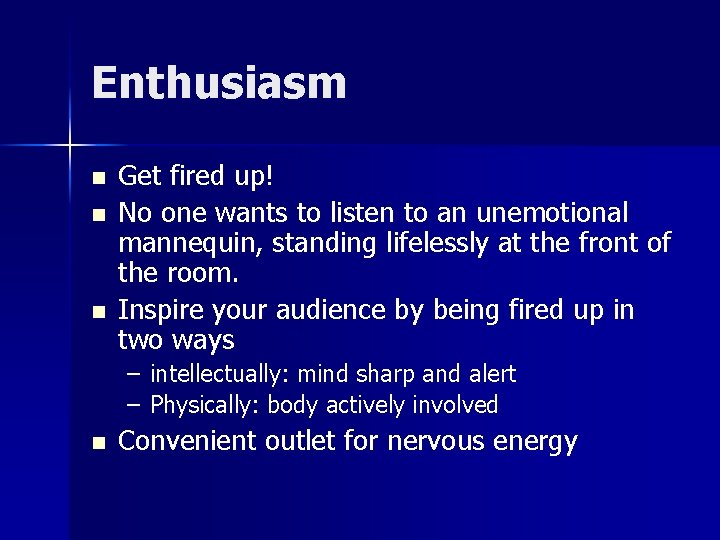 Enthusiasm n n n Get fired up! No one wants to listen to an