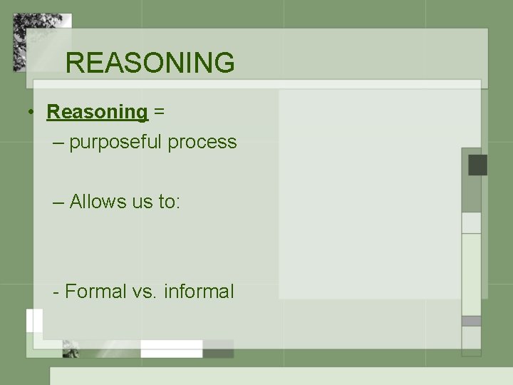 REASONING • Reasoning = – purposeful process – Allows us to: - Formal vs.