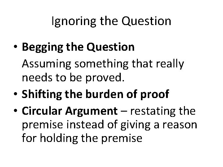 Ignoring the Question • Begging the Question Assuming something that really needs to be