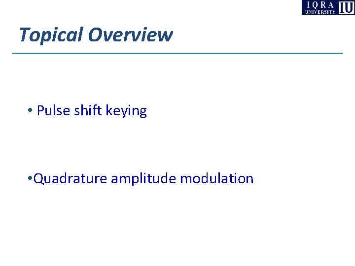 Topical Overview • Pulse shift keying • Quadrature amplitude modulation 