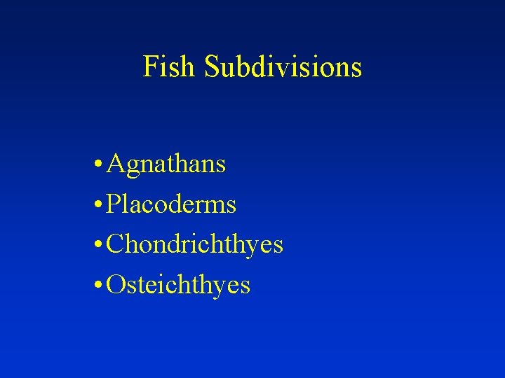 Fish Subdivisions • Agnathans • Placoderms • Chondrichthyes • Osteichthyes 