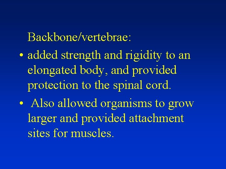 Backbone/vertebrae: • added strength and rigidity to an elongated body, and provided protection to
